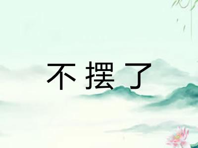 不摆了
