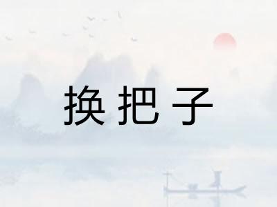 换把子